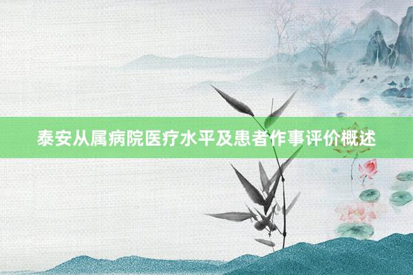 泰安从属病院医疗水平及患者作事评价概述