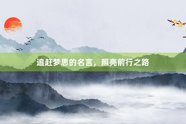 追赶梦思的名言，照亮前行之路