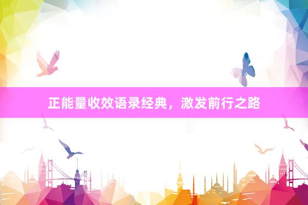 正能量收效语录经典，激发前行之路
