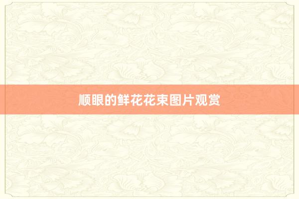 顺眼的鲜花花束图片观赏