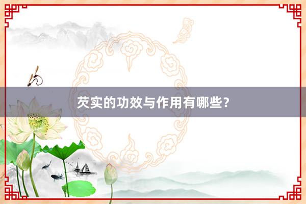 芡实的功效与作用有哪些？